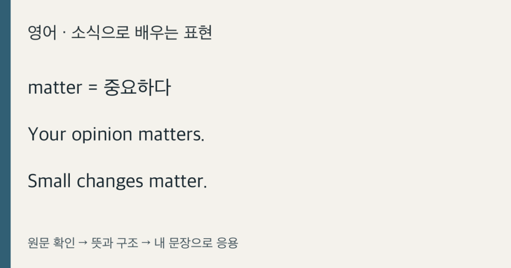 matter = 중요하다 · Your opinion matters. · Small changes matter.